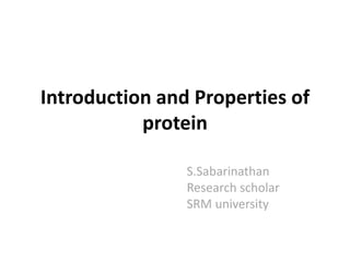 Introduction and Properties of
protein
S.Sabarinathan
Research scholar
SRM university
 