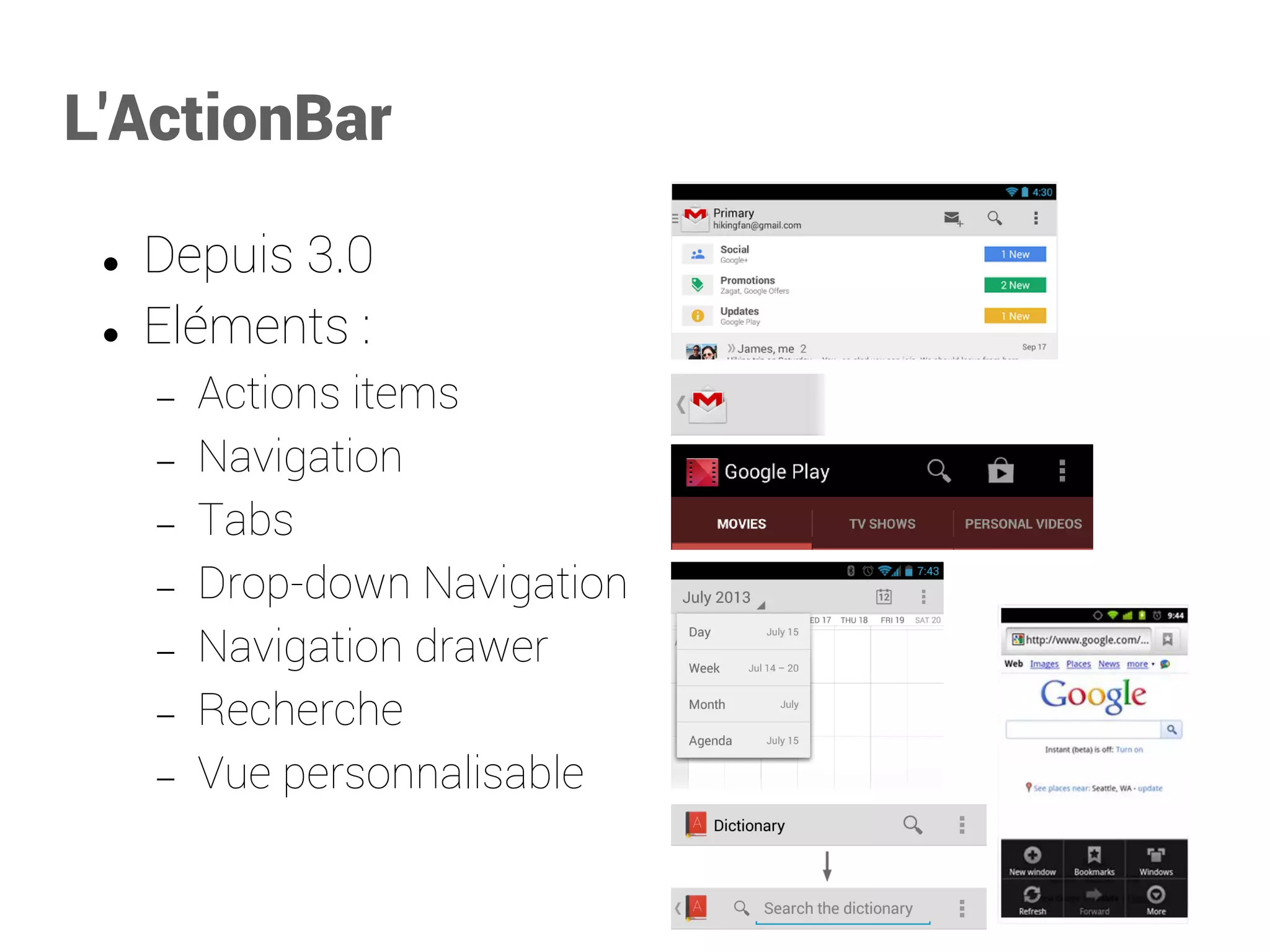 L'ActionBar 
Depuis 3.0 
Eléments : 
Actions items 
Navigation 
Tabs 
Drop-down Navigation 
Navigation drawer 
Recherche 
Vue personnalisable  