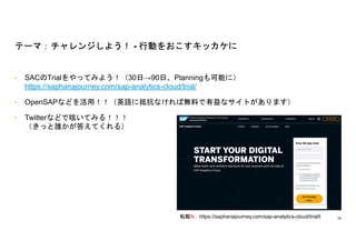 34
? SACTrialäƤߤ褦30ա90աPlanningܤˣ
https://saphanajourney.com/sap-analytics-cloud/trial/
? OpenSAPʤɤãӢZ˵ֿʤПoϤʥȤޤ
? TwitterʤɤǅۤƤߤ룡
äl𤨤Ƥ룩
Ʃ`ޣ󥸤褦 - ЄӤ򤪤å
ܞdNhttps://saphanajourney.com/sap-analytics-cloud/trial/l
 