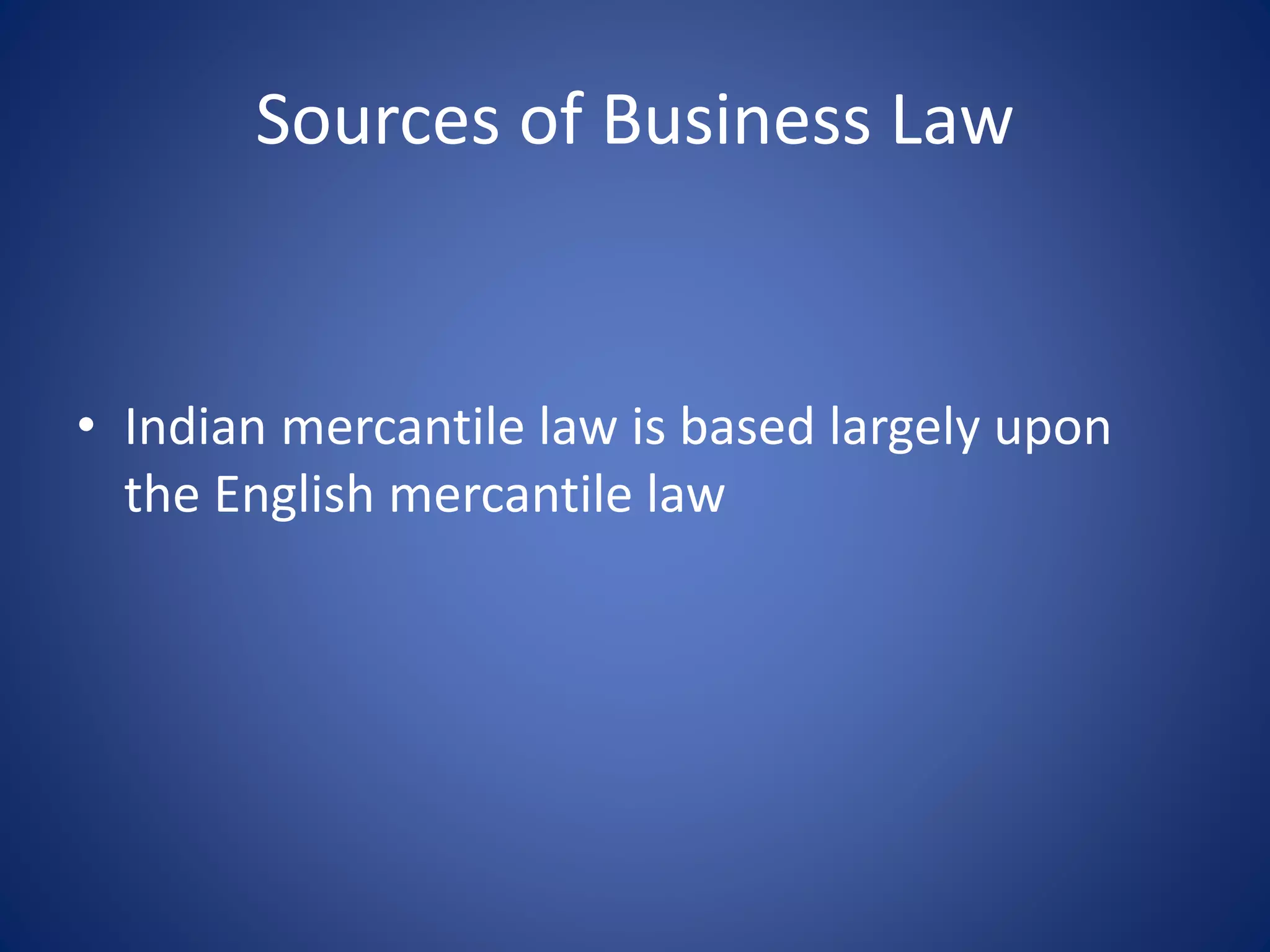 Sources of Business Law
• Indian mercantile law is based largely upon
the English mercantile law
 