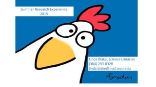 Linda Blake, Science Librarian
(304) 293-0328
linda.blake@mail.wvu.edu
Summer Research Experience
2015
 