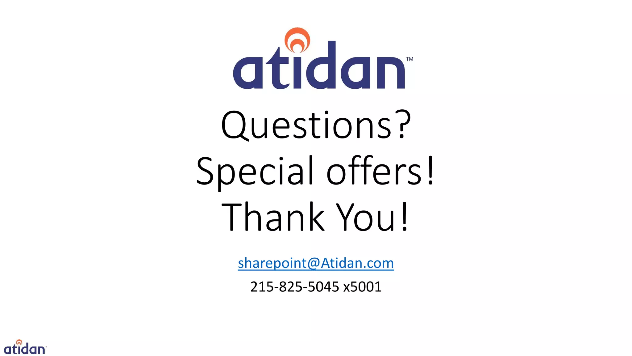 Questions?
Special offers!
 Thank You!
  sharepoint@Atidan.com
    215-825-5045 x5001
 