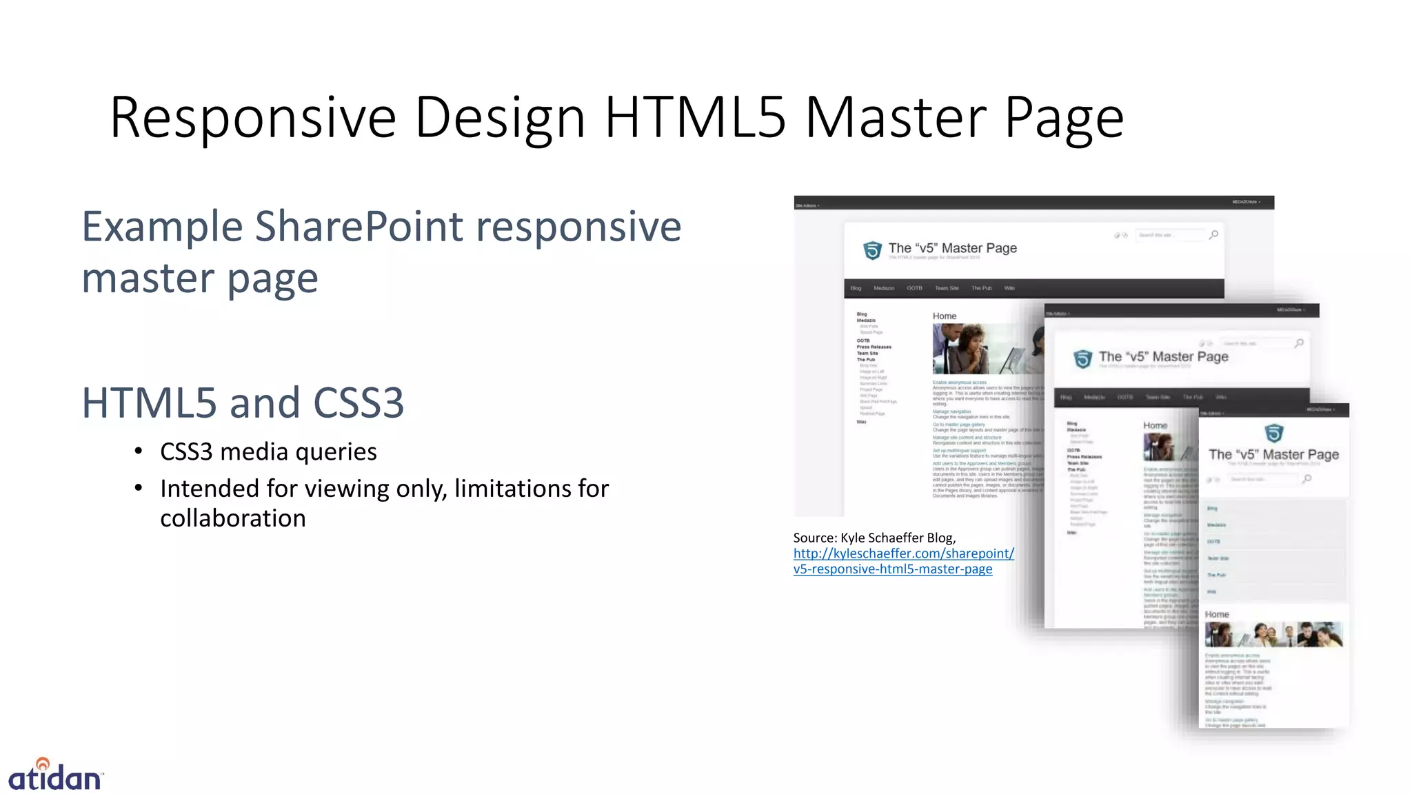 Responsive Design HTML5 Master Page



• CSS3 media queries
• Intended for viewing only, limitations for
  collaboration
                                               http://kyleschaeffer.com/sharepoint/
                                               v5-responsive-html5-master-page
 