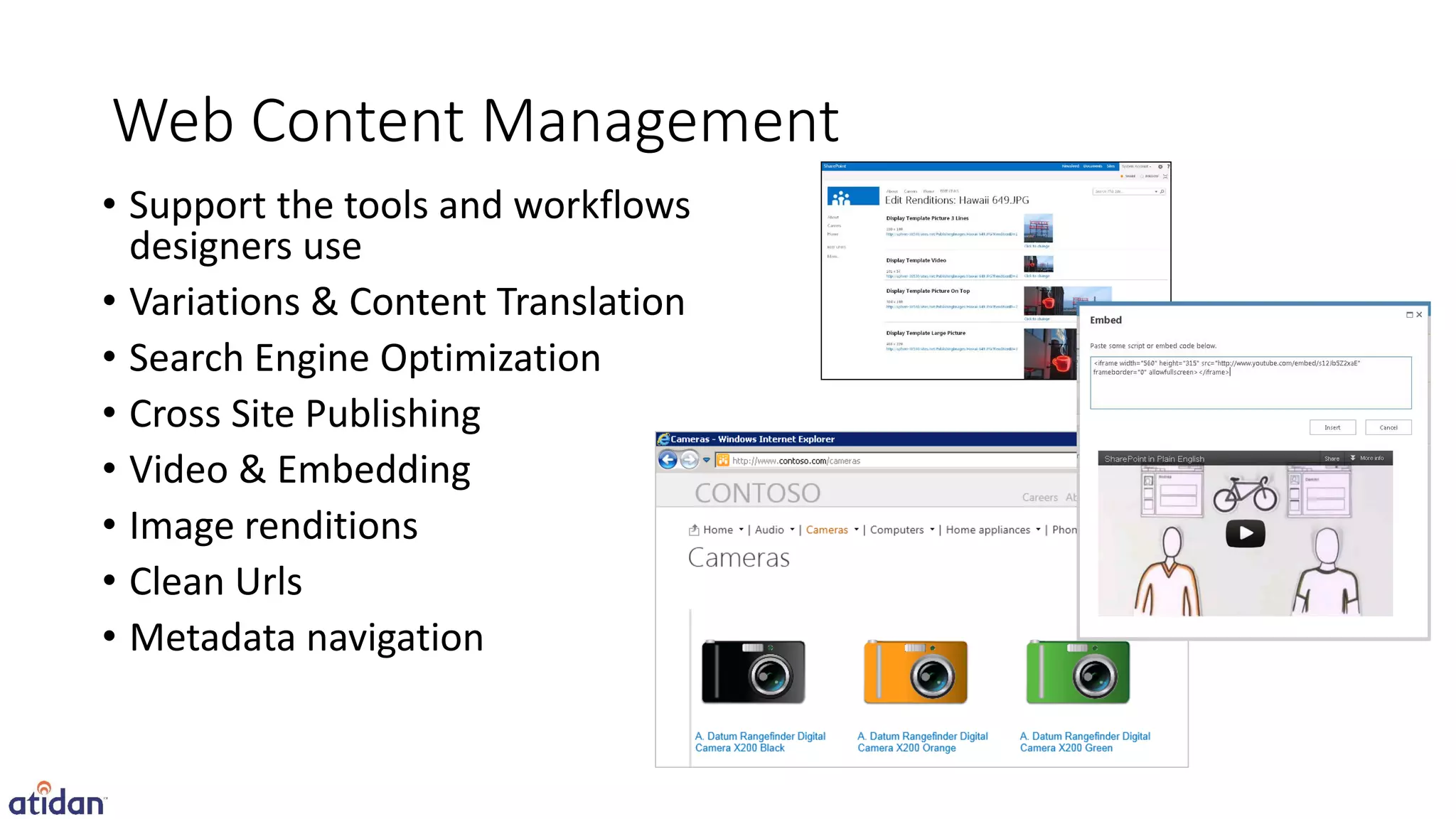 Web Content Management
• Support the tools and workflows
  designers use
• Variations & Content Translation
• Search Engine Optimization
• Cross Site Publishing
• Video & Embedding
• Image renditions
• Clean Urls
• Metadata navigation
 