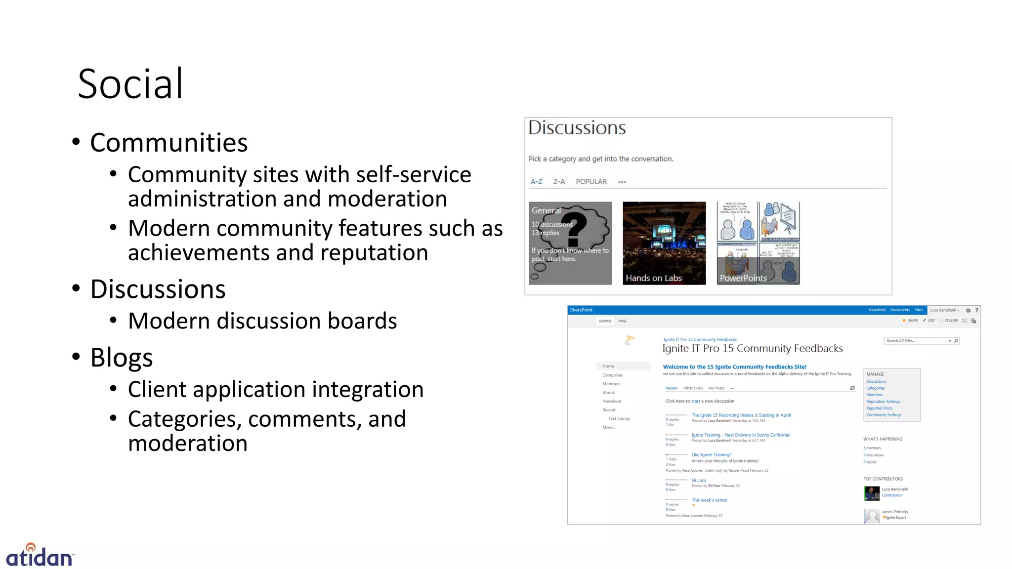 Social
• Communities
   • Community sites with self-service
     administration and moderation
   • Modern community features such as
     achievements and reputation
• Discussions
   • Modern discussion boards
• Blogs
   • Client application integration
   • Categories, comments, and
     moderation
 