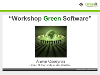 Anwar Osseyran Green IT Consortium Amsterdam “ Workshop  Green  Software”  