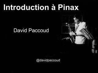 Introduction à Pinax

  David Paccoud




          @davidpaccoud
 