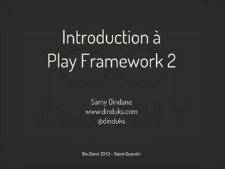 Introduction à
Play Framework 2
      Samy Dindane
     www.dinduks.com
        @dinduks



    Be-Zend 2013 - Saint-Quentin
 