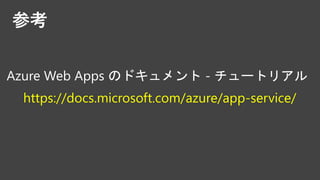 参考
Azure Web Apps のドキュメント - チュートリアル
https://docs.microsoft.com/azure/app-service/
 