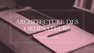 ARCHITECTURE DES
ORDINATEURS
Par ELSAKAAN Nadim
 