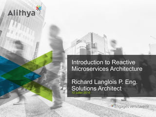 Introduction to Reactive
Microservices Architecture
Richard Langlois P. Eng.
Solutions Architect
12 juillet 2016
 