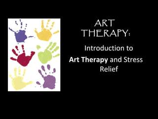 ART
THERAPY:
 Introduction to 
Art Therapy and Stress 
Relief
 