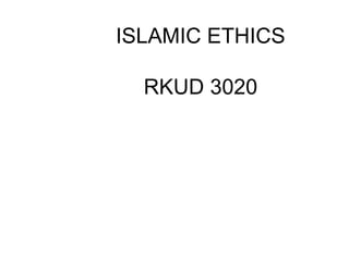ISLAMIC ETHICS
RKUD 3020
 