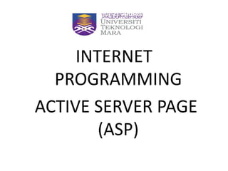 INTERNET
PROGRAMMING
ACTIVE SERVER PAGE
(ASP)

 
