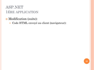 ASP.NET
1ÉRE APPLICATION
 Modification (suite):
 Code HTML envoyé au client (navigateur):
33
 