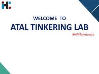 WELCOME TO
ATAL TINKERING LAB
#AIMToInnovate
 