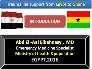 INTRODUCTION
Trauma life support from Egypt to Ghana
 
