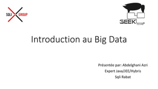 Introduction au Big Data
Présentée par: Abdelghani Azri
Expert Java/JEE/Hybris
Sqli Rabat
5/14/2017 1
 