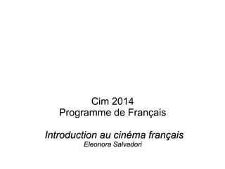 Cim 2014
Programme de Français
Introduction au cinéma français
Eleonora Salvadori
 