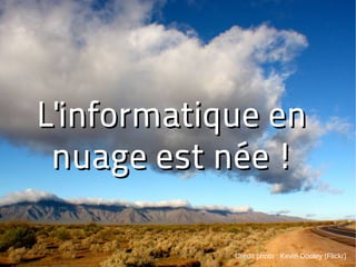 L'informatique en
L'informatique
 nuage est née !

                                           11
            Crédit photo : Kevin Dooley (Flickr)
 