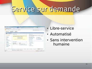 Service sur demande

         • Libre-service
         • Automatisé
         • Sans intervention
            humaine




                               14
 