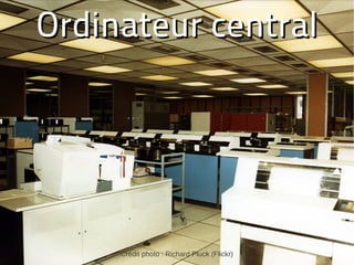 Ordinateur central




                                             6
     Crédit photo : Richard Pluck (Flickr)
 