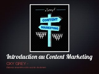 Texte
Introduction au Content Marketing
OXY GREY -
Elaborez ensemble votre succès de demain
 