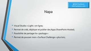 Napa
• Visual Studio « Light » en ligne;
• Permet de créé, déployer et publier des Apps SharePoint-Hosted;
• Possibilité de partager le « package »
• Permet de pousser mon « Surface Challenge » plus loin;
@NikCharlebois
NikCharlebois.com
 