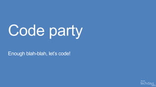 Code party
  Enough blah-blah, let’s code!
• Pour vous donner une idée base
 
