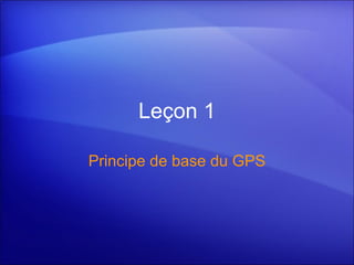 Le ç on 1 Principe de base du GPS 