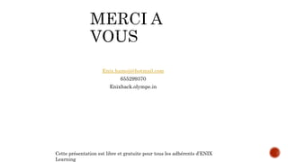 Enix.hamoji@hotmail.com
655299370
Enixhack.olympe.in
Cette présentation est libre et gratuite pour tous les adhérents d’ENIX
Learning
 