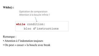 While() :
Remarque :
• Attention à l’indentation toujours
• On peut « casser » la boucle avec break
 