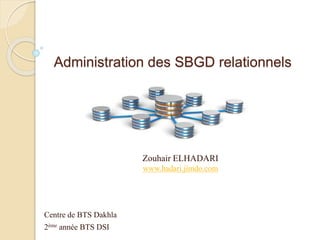 Zouhair ELHADARI
www.hadari.jimdo.com
Centre de BTS Dakhla
2ème année BTS DSI
Administration des SBGD relationnels
 