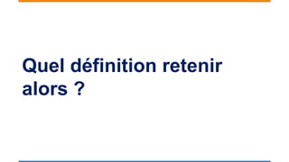 Quel définition retenir
alors ?
 