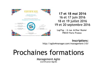 Prochaines formations
Management Agile 
(Certification Mgt30)
17 et 18 mai 2016
16 et 17 juin 2016
18 et 19 juillet 2016
19 et 20 septembre 2016
LapTop – 6 rue Arthur Rozier
75019 Paris France
Inscriptions:
http://agile4manager.com/management-3-0/
 