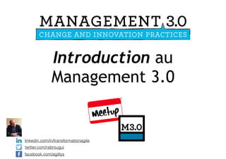 Introduction au
Management 3.0
linkedin.com/in/transformationagile
twitter.com/rabrougui
facebook.com/agillys
 