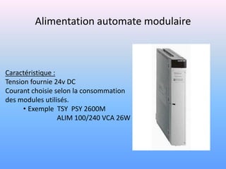 Alimentation automate modulaire



Caractéristique :
Tension fournie 24v DC
Courant choisie selon la consommation
des modules utilisés.
      • Exemple TSY PSY 2600M
                  ALIM 100/240 VCA 26W
 