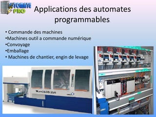 Applications des automates
                   programmables          .


• Commande des machines
•Machines outil a commande numérique
•Convoyage
•Emballage
• Machines de chantier, engin de levage
 
