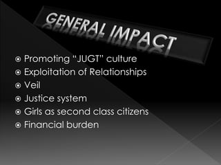  Promoting “JUGT” culture
 Exploitation of Relationships
 Veil
 Justice system
 Girls as second class citizens
 Financial burden
 