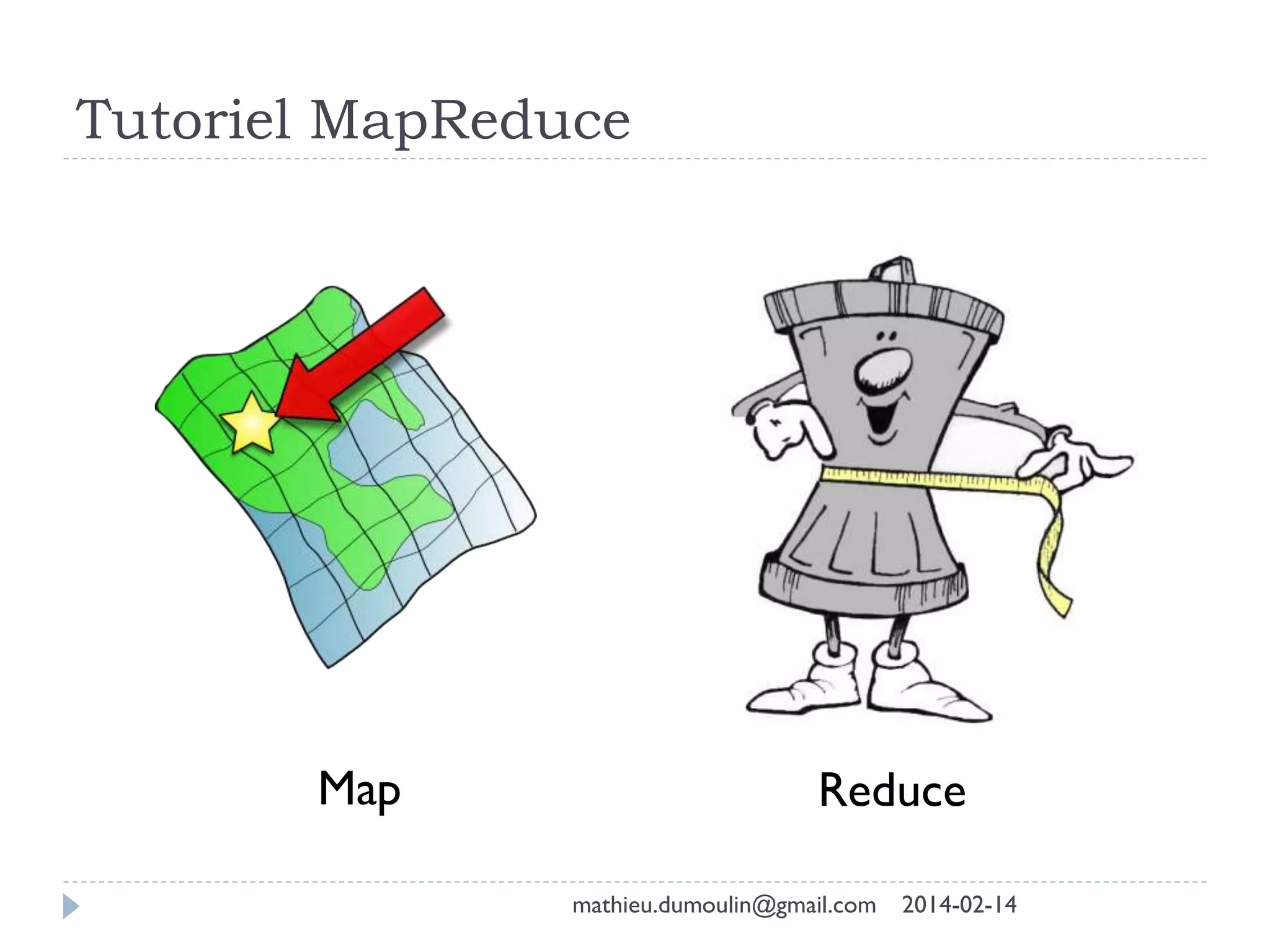 Tutoriel MapReduce
Map Reduce
mathieu.dumoulin@gmail.com 2014-02-14
 