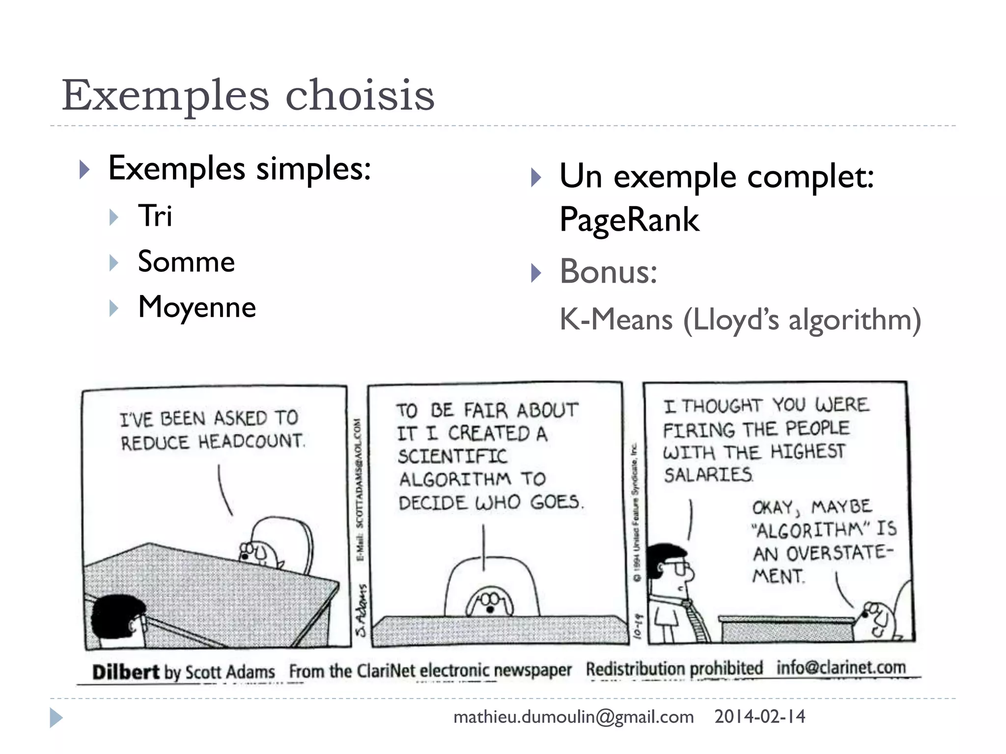 Exemples choisis
 Exemples simples:
 Tri
 Somme
 Moyenne
 Un exemple complet:
PageRank
 Bonus:
K-Means (Lloyd’s algorithm)
mathieu.dumoulin@gmail.com 2014-02-14
 