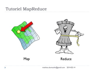 Tutoriel MapReduce
Map Reduce
mathieu.dumoulin@gmail.com 2014-02-14
 