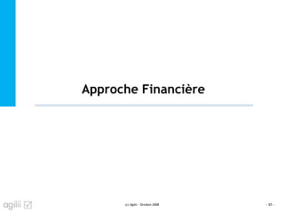 Approche Financière
(c) Agilii - Octobre 2008 - 37 -