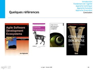 Introduction
Fondement de l’agilité
Approche technique
Approche humaine
Approche financière
ConclusionQuelques références
(c) Agilii - Octobre 2008 - 46 -