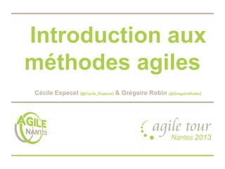 Introduction aux
méthodes agiles
Cécile Especel (@Cecile_Especel) & Grégoire Robin (@GregoireRobin)

 