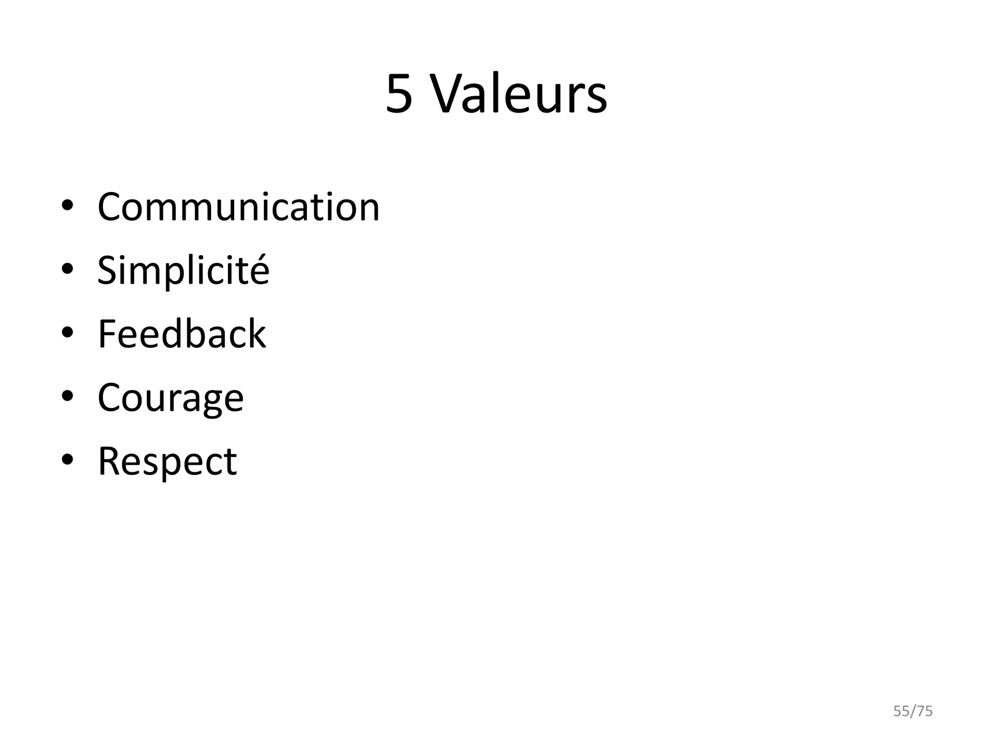 5 Valeurs
•   Communication
•   Simplicité
•   Feedback
•   Courage
•   Respect




                                55/75
 