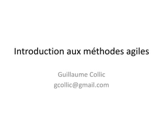 Introduction aux méthodes agiles

          Guillaume Collic
         gcollic@gmail.com
 