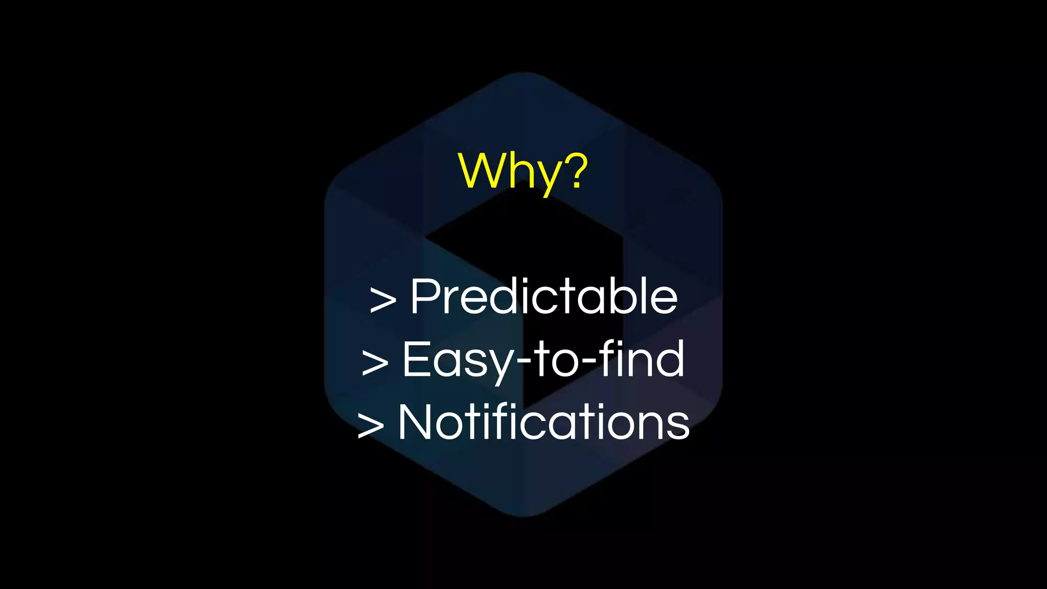 Why?
> Predictable
> Easy-to-find
> Notifications
 
