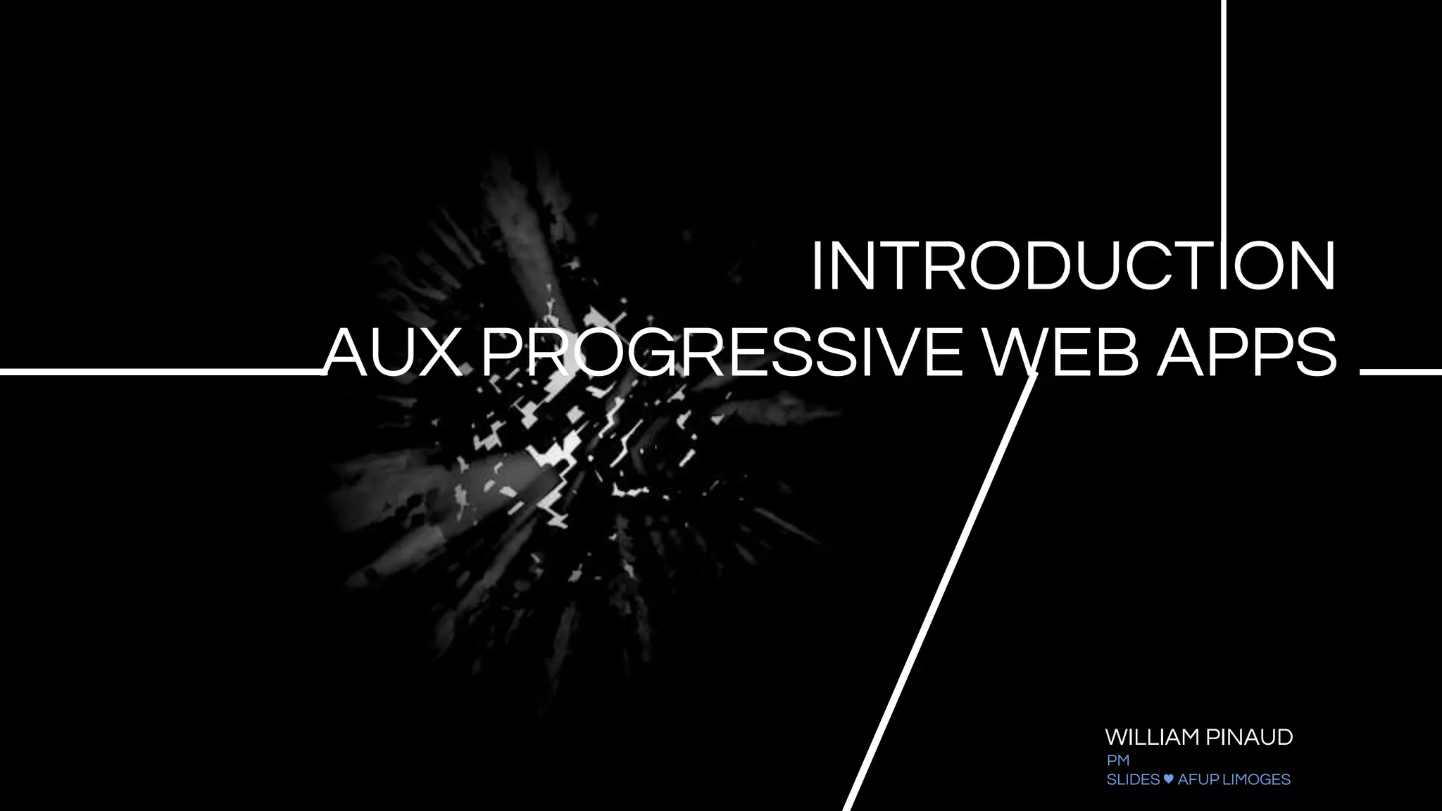 WILLIAM PINAUD
PM
SLIDES ♥ AFUP LIMOGES
INTRODUCTION
AUX PROGRESSIVE WEB APPS
 