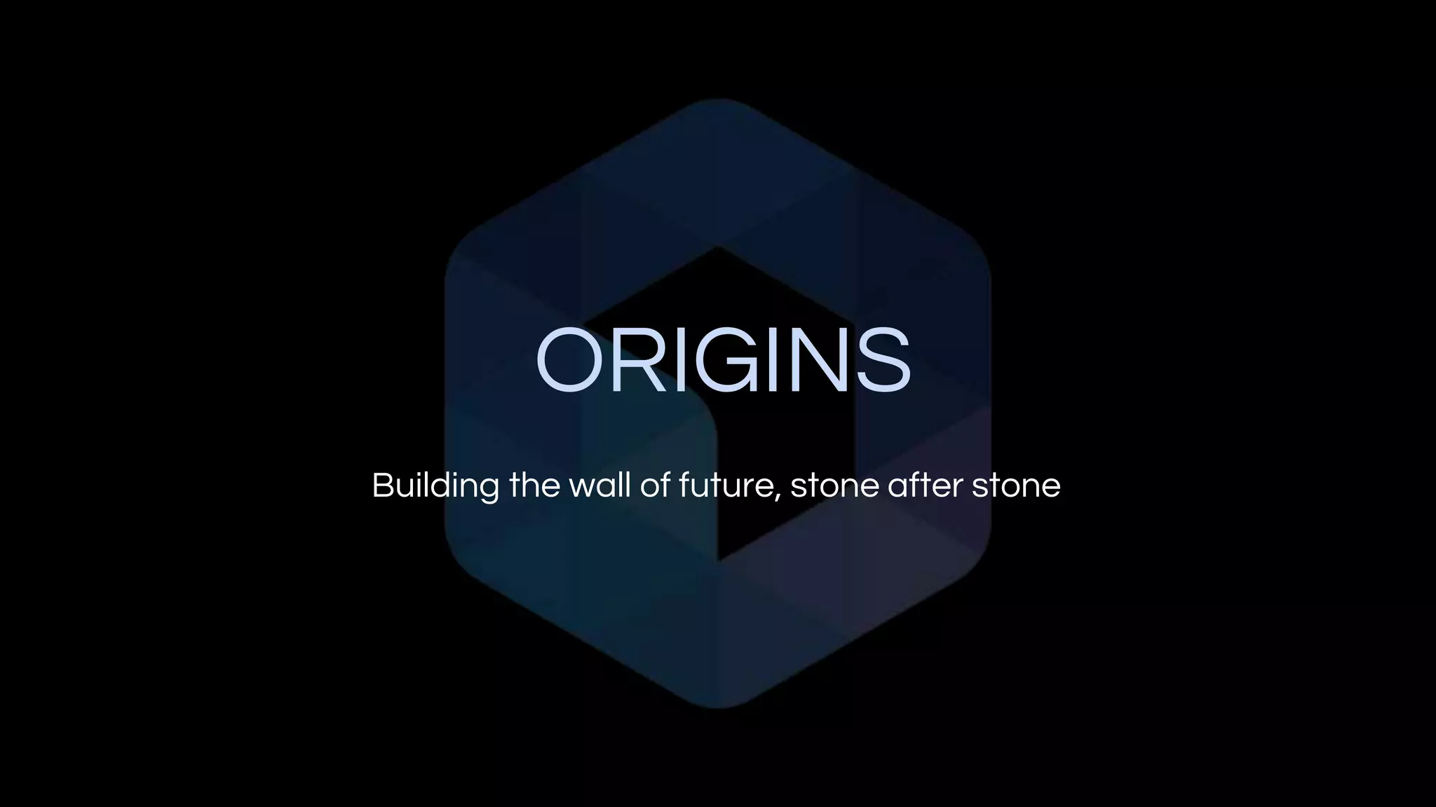 ORIGINS
Building the wall of future, stone after stone
 